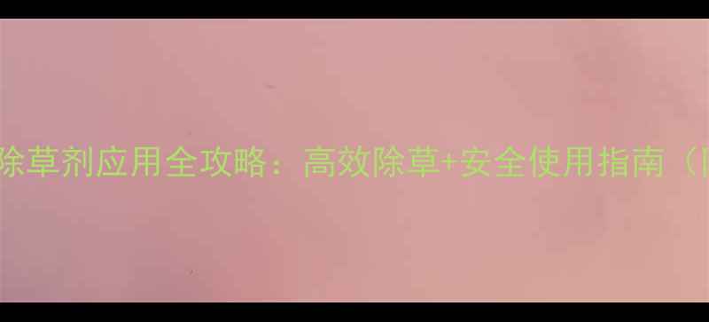 图片 🌱甲基苯噻隆除草剂应用全攻略：高效除草+安全使用指南（附配比表）🌾1