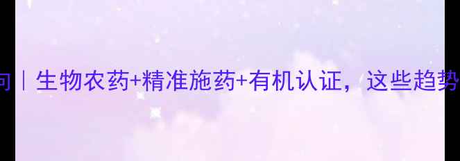 图片 🌱美国农药行业新动向｜生物农药+精准施药+有机认证，这些趋势正在颠覆传统农业！2