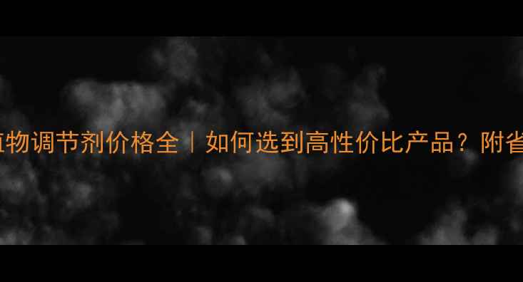 图片 🌱脱落酸植物调节剂价格全｜如何选到高性价比产品？附省钱技巧！1
