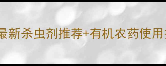 图片 🌱芒果种植必看！最新杀虫剂推荐+有机农药使用技巧（附对比图）2