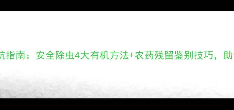 图片 🌱茶叶种植避坑指南：安全除虫4大有机方法+农药残留鉴别技巧，助你喝得放心🌱1