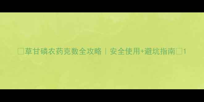 图片 🌱草甘磷农药克数全攻略｜安全使用+避坑指南🔥1