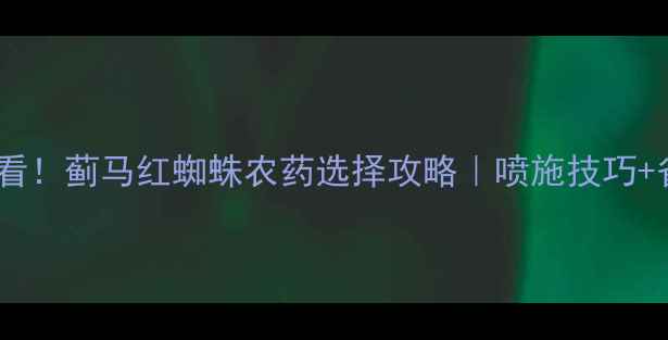 图片 🌱菠菜种植必看！蓟马红蜘蛛农药选择攻略｜喷施技巧+省钱妙招🌱💧1