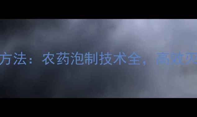 图片 🌱虫楼药用新方法：农药泡制技术全，高效灭虫保丰收！🌾