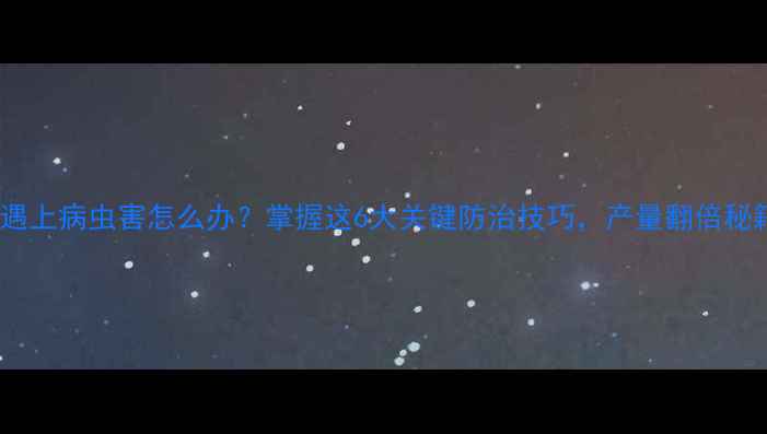 图片 🌱豇豆种植遇上病虫害怎么办？掌握这6大关键防治技巧，产量翻倍秘籍大公开！2