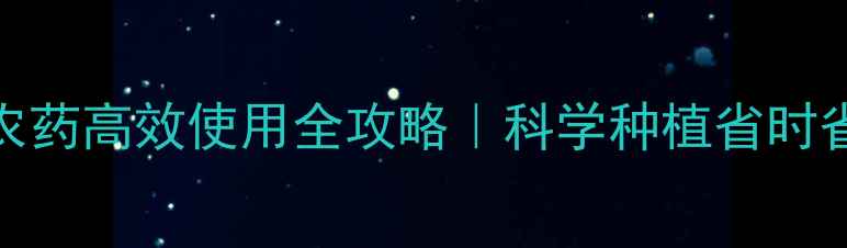 图片 🌱闪吸性农药高效使用全攻略｜科学种植省时省力指南💪