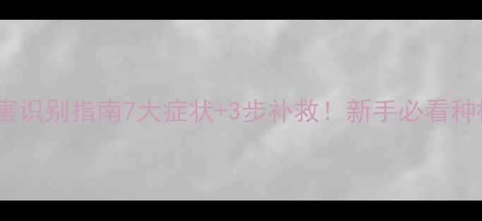 图片 🌱除草剂药害识别指南7大症状+3步补救！新手必看种植避坑手册1