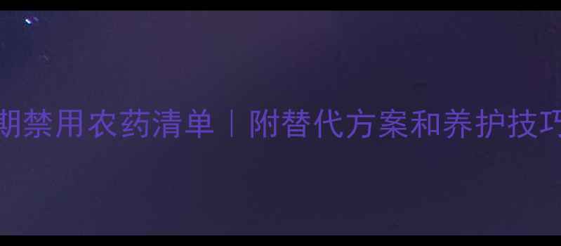图片 🌼开花植物花期禁用农药清单｜附替代方案和养护技巧（附图建议）