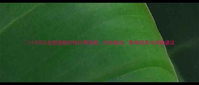 图片 🌾11月8日全国豆粕价格行情深度：价格波动、影响因素与采购建议