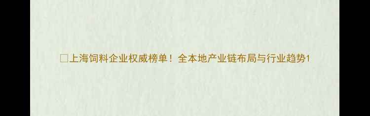 图片 🌾上海饲料企业权威榜单！全本地产业链布局与行业趋势1