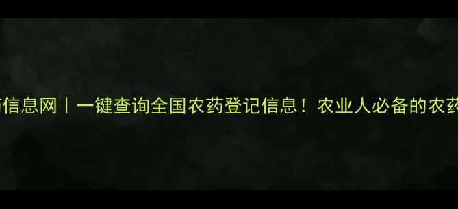 图片 🌾中国农药信息网｜一键查询全国农药登记信息！农业人必备的农药百科全书2