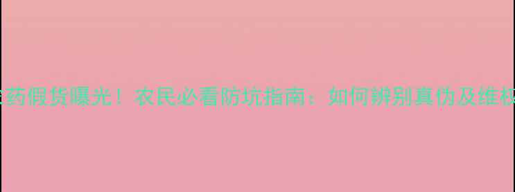 图片 🌾中达农药假货曝光！农民必看防坑指南：如何辨别真伪及维权途径🌾1