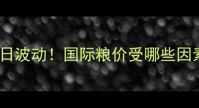 图片 🌾乌克兰玉米价格今日波动！国际粮价受哪些因素影响？农民必看！2