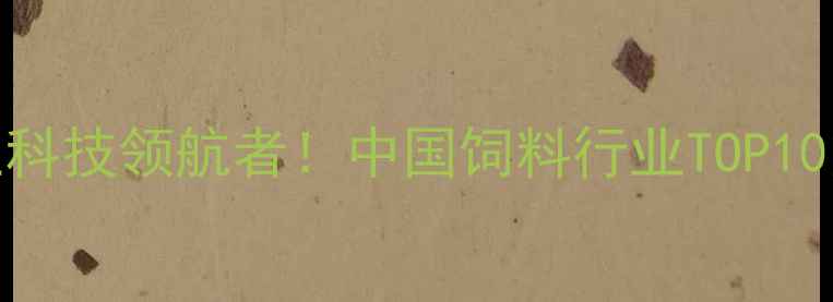 图片 🌾伟业饲料集团：农业科技领航者！中国饲料行业TOP10的硬核实力与未来趋势