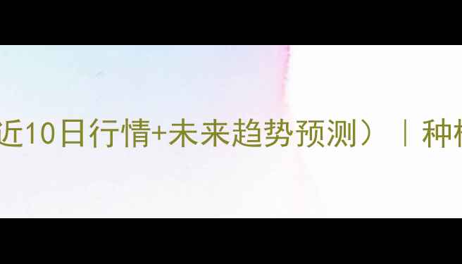 图片 🌾全国玉米价格波动分析（近10日行情+未来趋势预测）｜种植户必看的成本与市场预警1