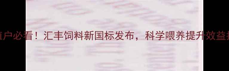 图片 🌾养殖户必看！汇丰饲料新国标发布，科学喂养提升效益指南🐷