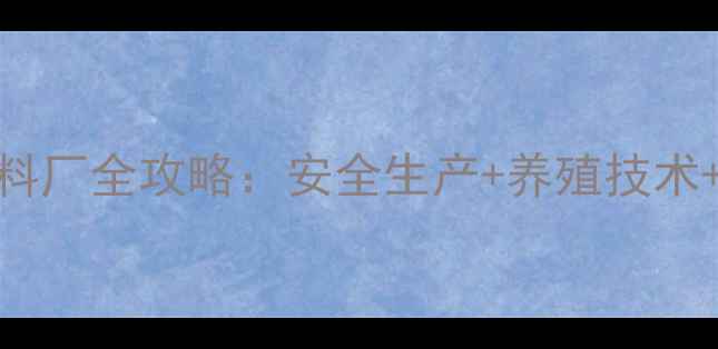 图片 🌾养殖户必看！河南优质饲料厂全攻略：安全生产+养殖技术+价格透明，收藏这篇就够！