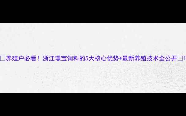 图片 🌾养殖户必看！浙江璟宝饲料的5大核心优势+最新养殖技术全公开🐷1