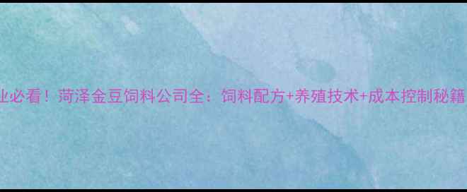 图片 🌾农业必看！菏泽金豆饲料公司全：饲料配方+养殖技术+成本控制秘籍🐟🐷2