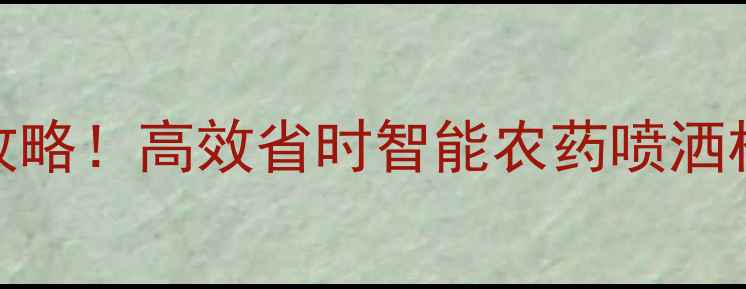 图片 🌾农田打农药设备选购全攻略！高效省时智能农药喷洒机推荐（附真实使用测评）