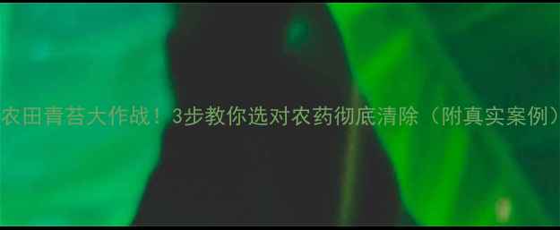 图片 🌾农田青苔大作战！3步教你选对农药彻底清除（附真实案例）1