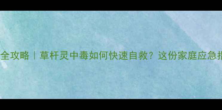 图片 🌾农药中毒急救全攻略｜草杆灵中毒如何快速自救？这份家庭应急指南建议收藏！2
