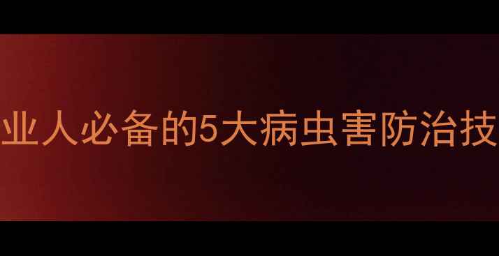 图片 🌾农药技术人才网｜农业人必备的5大病虫害防治技巧，附免费学习资源！