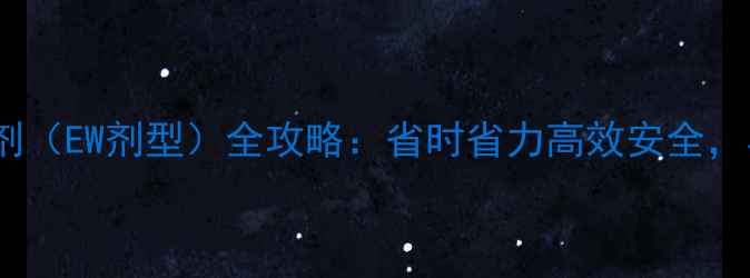 图片 🌾农药水乳剂（EW剂型）全攻略：省时省力高效安全，农民必看！2