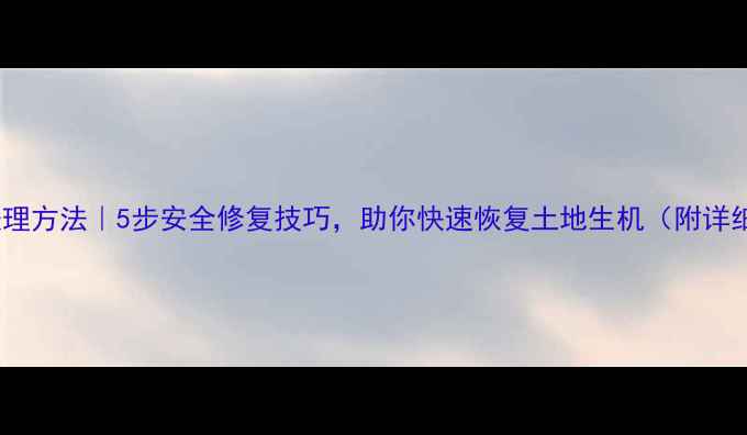 图片 🌾农药过量处理方法｜5步安全修复技巧，助你快速恢复土地生机（附详细操作指南）1