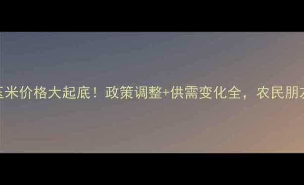 图片 🌾十月份玉米价格大起底！政策调整+供需变化全，农民朋友必看！🌾