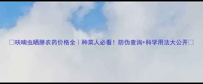 图片 🌾呋喃虫晒肼农药价格全｜种菜人必看！防伪查询+科学用法大公开🔥
