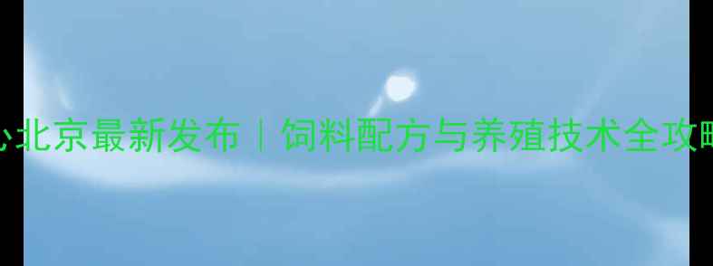 图片 🌾国家饲料中心北京最新发布｜饲料配方与养殖技术全攻略🐔养殖户必看