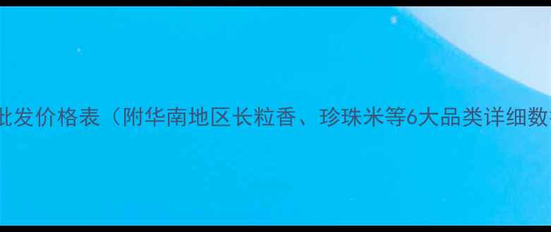 图片 🌾大米批发价格表（附华南地区长粒香、珍珠米等6大品类详细数据）🌾2