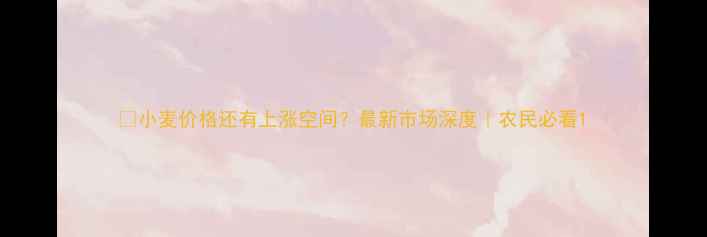 图片 🌾小麦价格还有上涨空间？最新市场深度｜农民必看1
