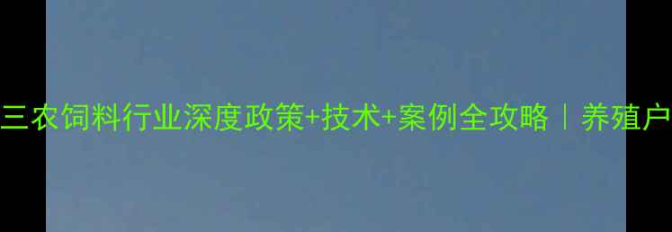 图片 🌾山东三农饲料行业深度政策+技术+案例全攻略｜养殖户必看！