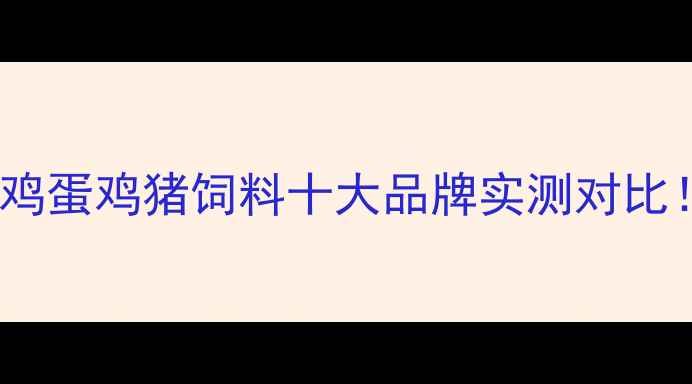图片 🌾山东饲料行业深度肉鸡蛋鸡猪饲料十大品牌实测对比！养殖户必看选购指南1