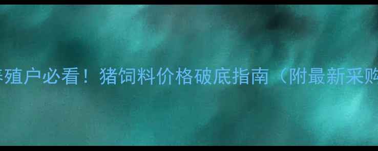 图片 🌾德州养殖户必看！猪饲料价格破底指南（附最新采购攻略）2