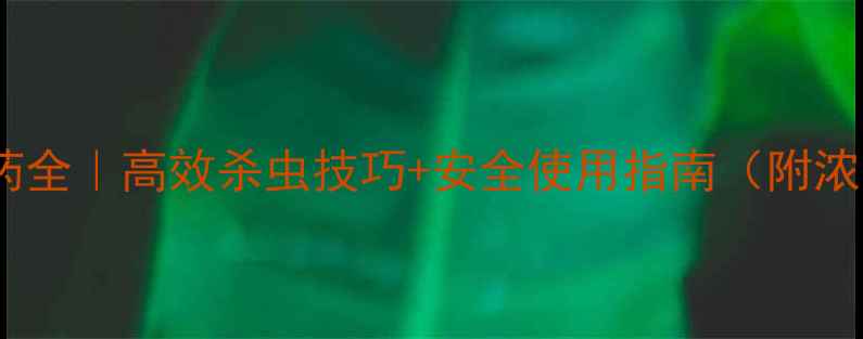 图片 🌾敌敌畏农药全｜高效杀虫技巧+安全使用指南（附浓度配比表）1