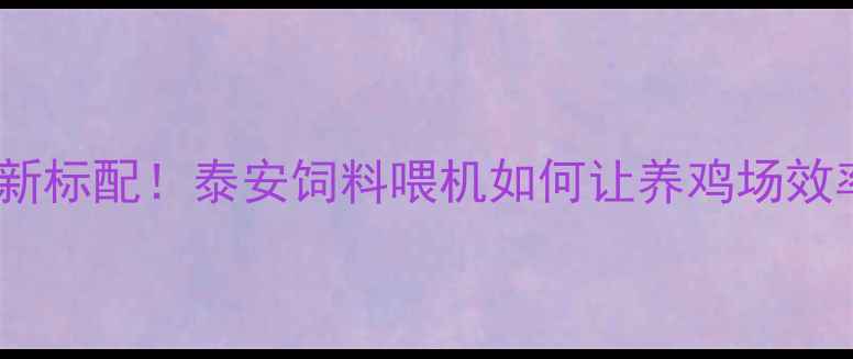 图片 🌾智能养殖新标配！泰安饲料喂机如何让养鸡场效率翻倍？🐄2