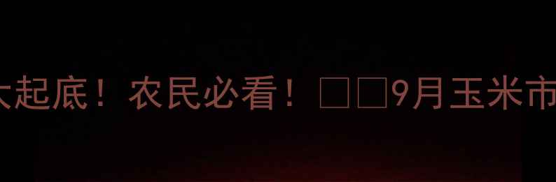 图片 🌾最新！禹城玉米价格大起底！农民必看！🌾💰9月玉米市场深度+种植户避坑指南