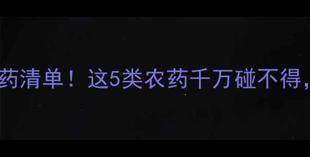 图片 🌾水田禁用农药清单！这5类农药千万碰不得，稻农必看！1