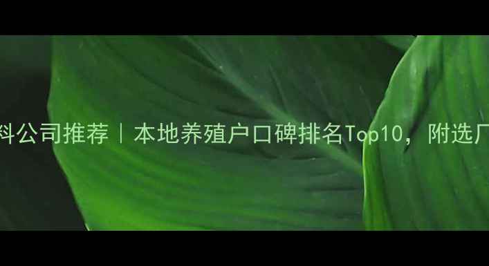 图片 🌾济南饲料公司推荐｜本地养殖户口碑排名Top10，附选厂指南🐷🐔