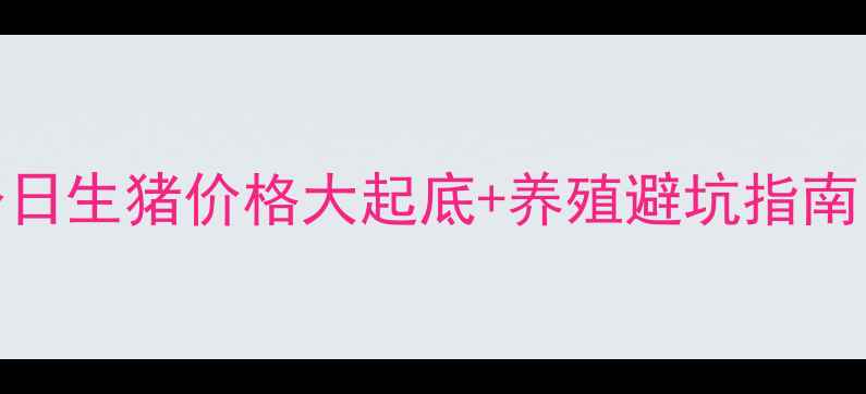图片 🌾浠水老乡们注意！今日生猪价格大起底+养殖避坑指南（附浠水最新报价表）