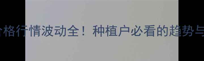 图片 🌾玉玉米价格行情波动全！种植户必看的趋势与应对策略1