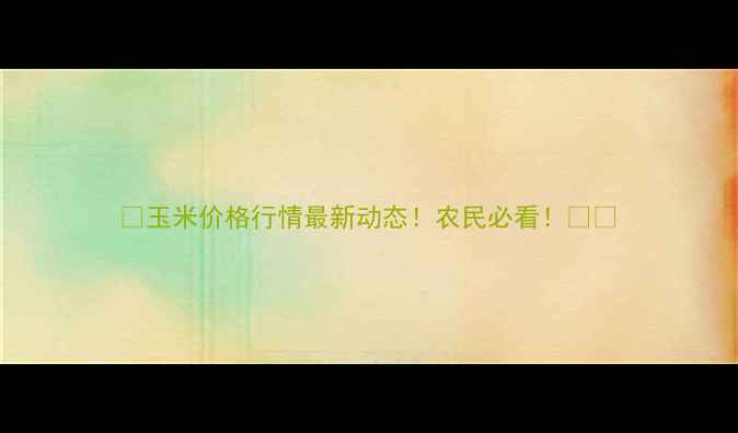 图片 🌾玉米价格行情最新动态！农民必看！🌾💰