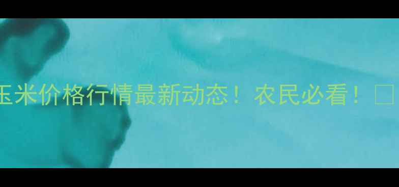 图片 🌾玉米价格行情最新动态！农民必看！🌾💰1
