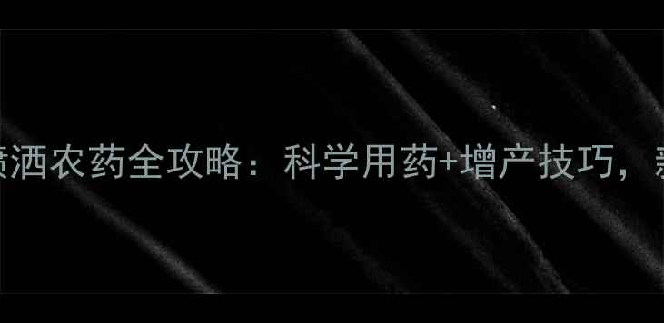 图片 🌾玉米种植户必看！喷洒农药全攻略：科学用药+增产技巧，新手老手都能抄作业！