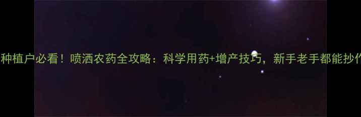 图片 🌾玉米种植户必看！喷洒农药全攻略：科学用药+增产技巧，新手老手都能抄作业！2