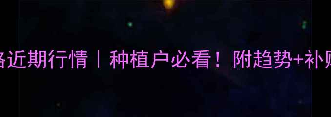 图片 🌾甘肃永昌大麦价格近期行情｜种植户必看！附趋势+补贴政策+收购价预测1