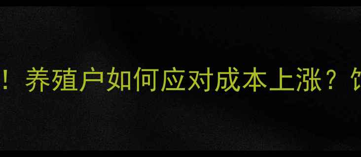 图片 🌾畜牧业饲料涨价潮来袭！养殖户如何应对成本上涨？饲料行业深度与生存指南1